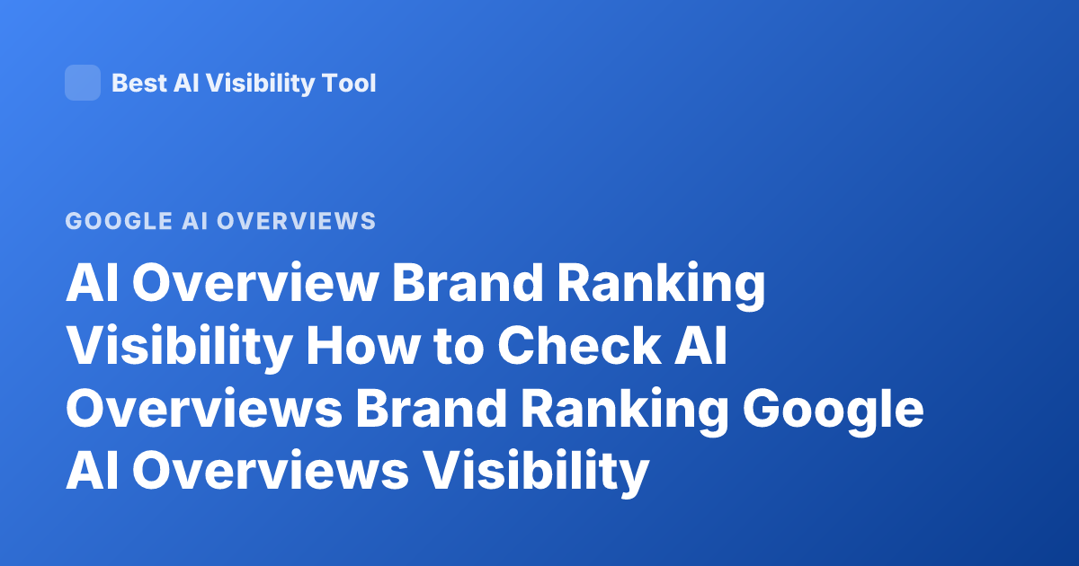 AI Overview Brand Ranking Visibility How to Check AI Overviews Brand Ranking Google AI Overviews Visibility Ranking Tools