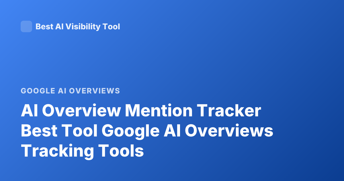 AI Overview Mention Tracker Best Tool Google AI Overviews Tracking Tools