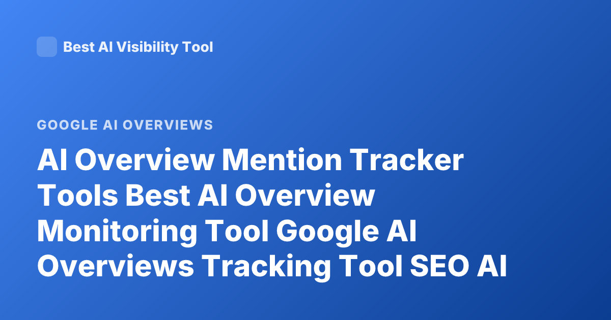 AI Overview Mention Tracker Tools Best AI Overview Monitoring Tool Google AI Overviews Tracking Tool SEO AI Overview Monitoring