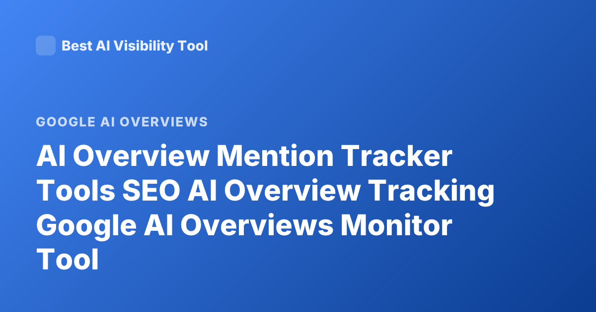AI Overview Mention Tracker Tools SEO AI Overview Tracking Google AI Overviews Monitor Tool