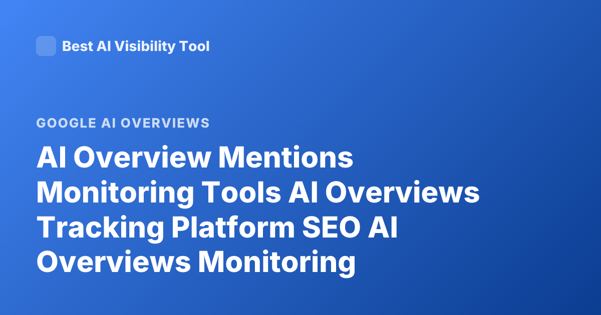 AI Overview Mentions Monitoring Tools AI Overviews Tracking Platform SEO AI Overviews Monitoring
