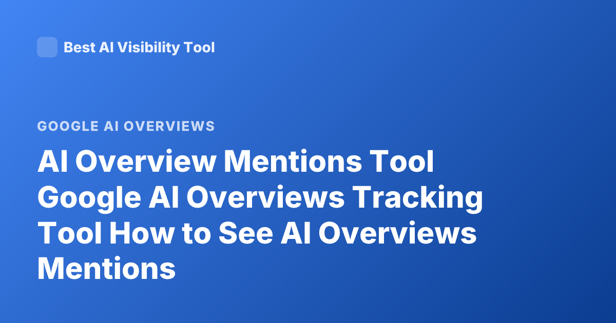 AI Overview Mentions Tool Google AI Overviews Tracking Tool How to See AI Overviews Mentions