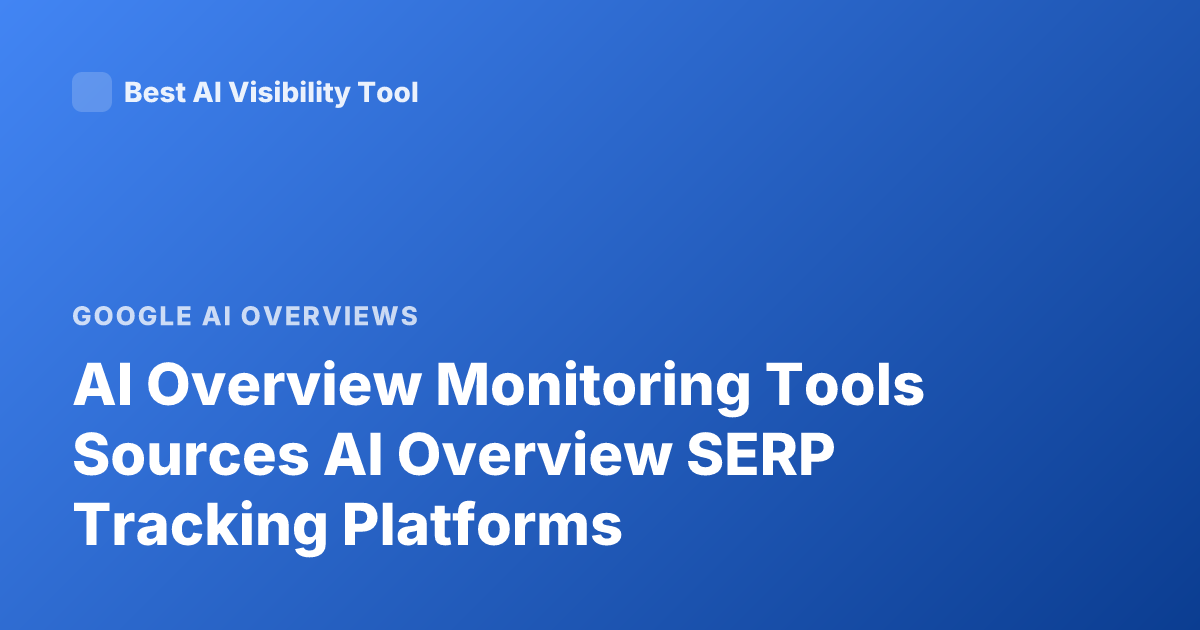 AI Overview Monitoring Tools Sources AI Overview SERP Tracking Platforms