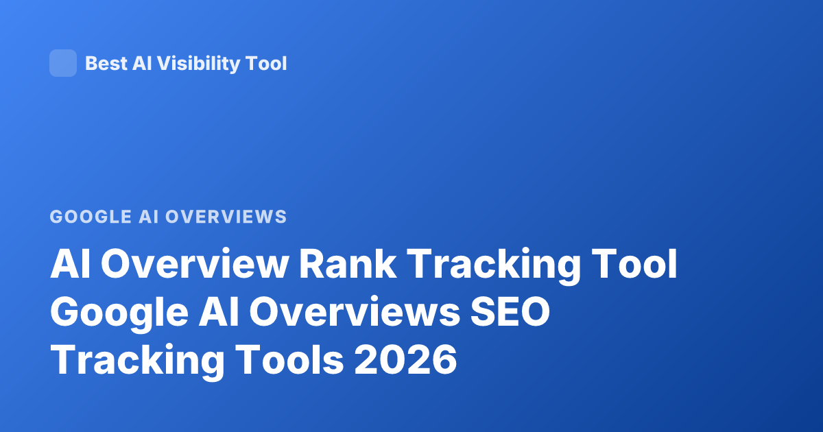 AI Overview Rank Tracking Tool Google AI Overviews SEO Tracking Tools 2026