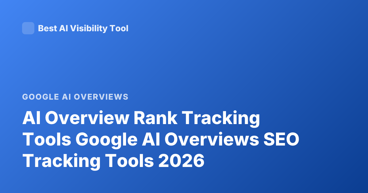 AI Overview Rank Tracking Tools Google AI Overviews SEO Tracking Tools 2026