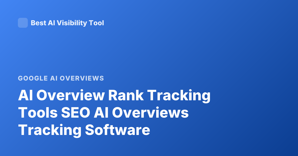 AI Overview Rank Tracking Tools SEO AI Overviews Tracking Software