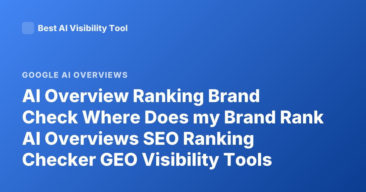 AI Overview Ranking Brand Check Where Does my Brand Rank AI Overviews SEO Ranking Checker GEO Visibility Tools