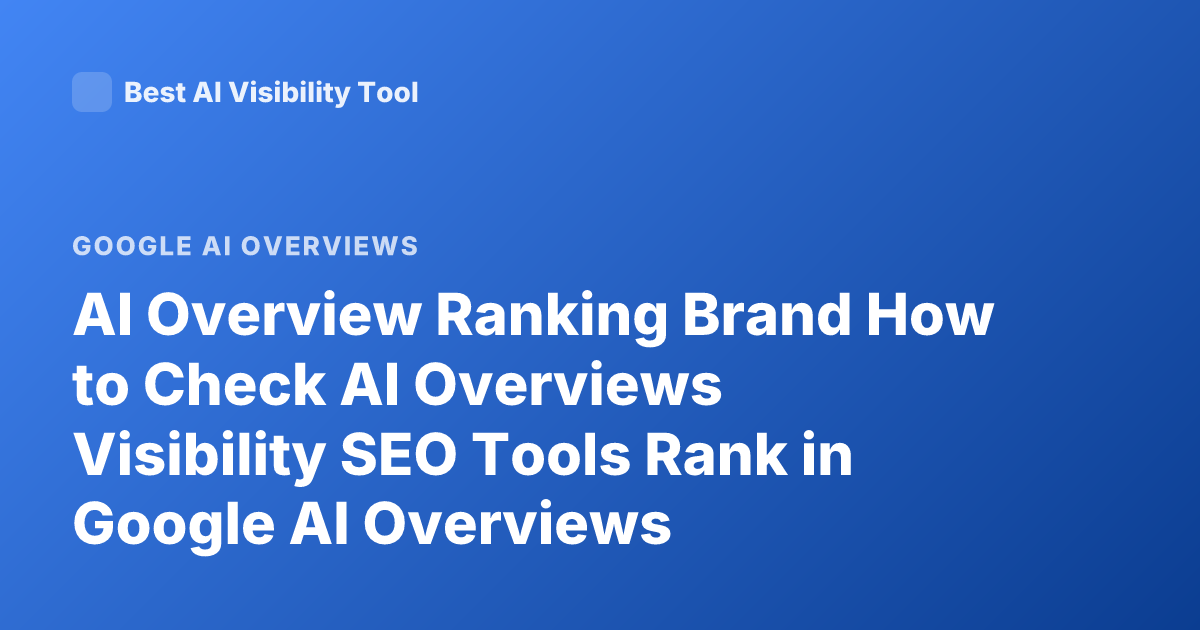 AI Overview Ranking Brand How to Check AI Overviews Visibility SEO Tools Rank in Google AI Overviews