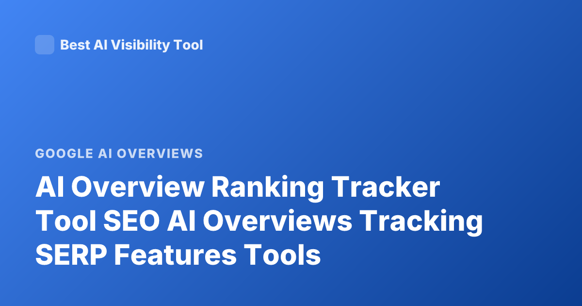AI Overview Ranking Tracker Tool SEO AI Overviews Tracking SERP Features Tools