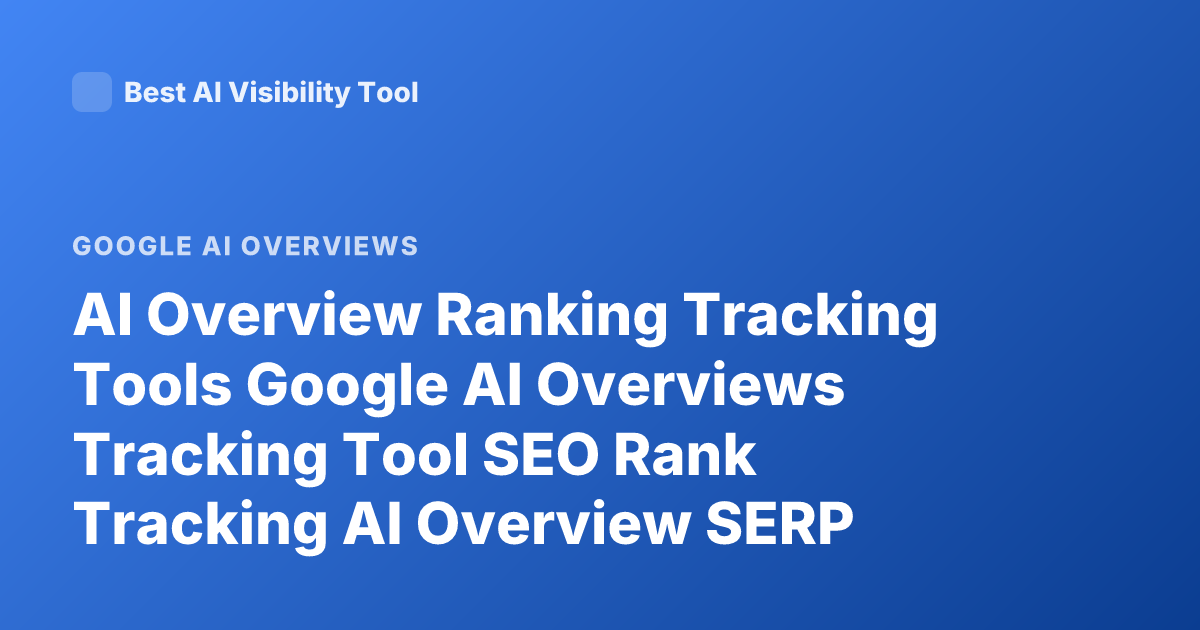 AI Overview Ranking Tracking Tools Google AI Overviews Tracking Tool SEO Rank Tracking AI Overview SERP Tracking