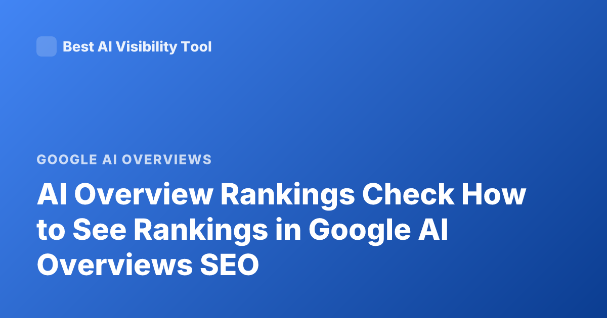 AI Overview Rankings Check How to See Rankings in Google AI Overviews SEO