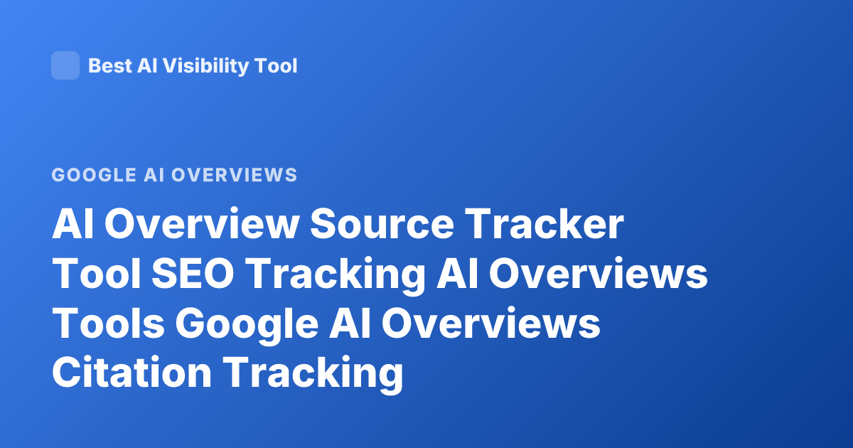 AI Overview Source Tracker Tool SEO Tracking AI Overviews Tools Google AI Overviews Citation Tracking