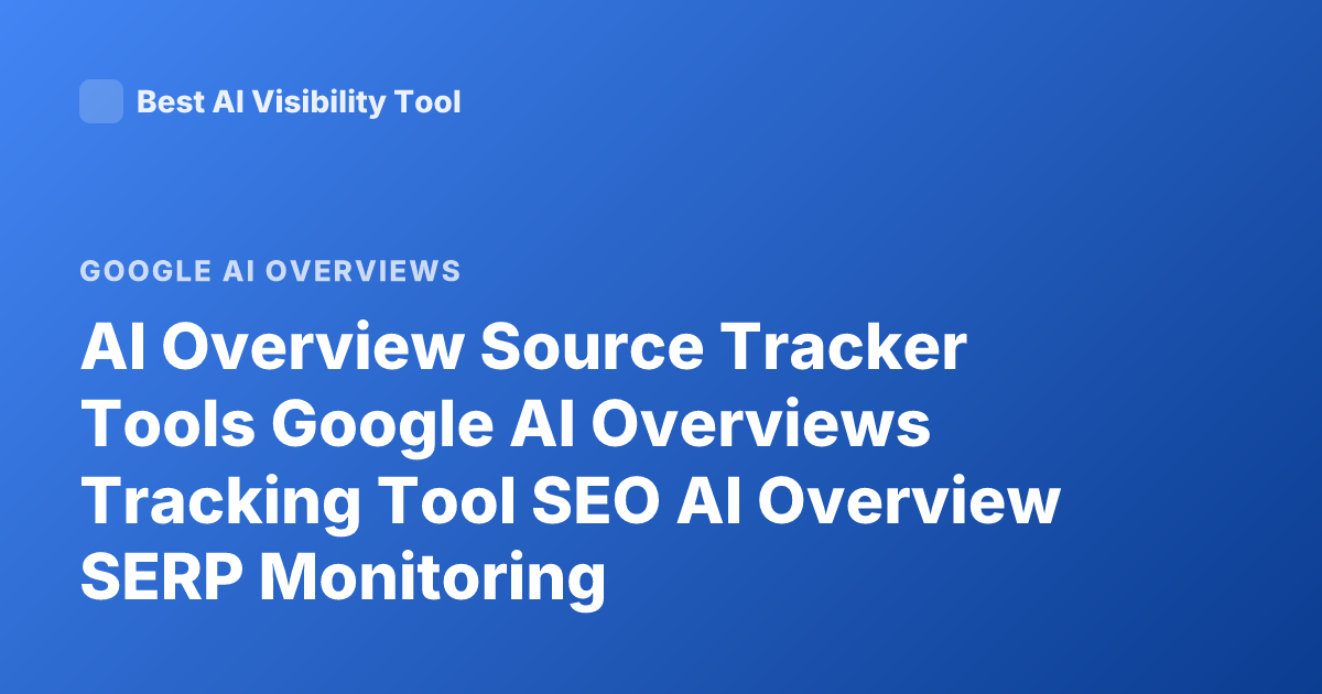 AI Overview Source Tracker Tools Google AI Overviews Tracking Tool SEO AI Overview SERP Monitoring