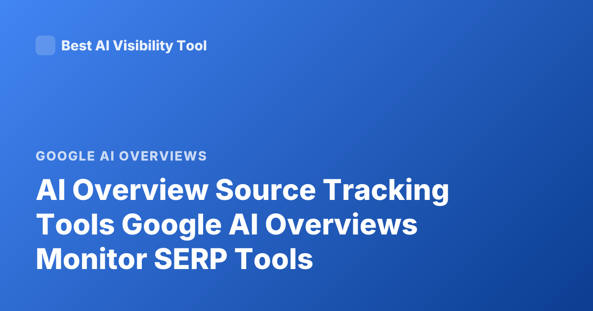 AI Overview Source Tracking Tools Google AI Overviews Monitor SERP Tools
