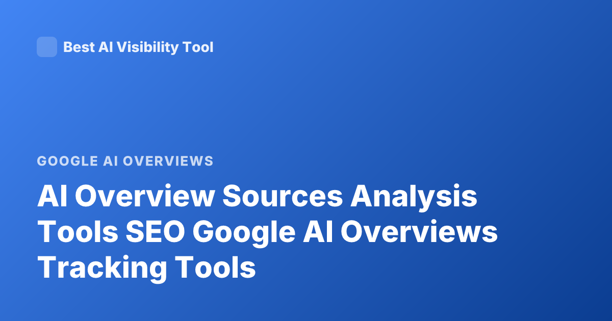 AI Overview Sources Analysis Tools SEO Google AI Overviews Tracking Tools