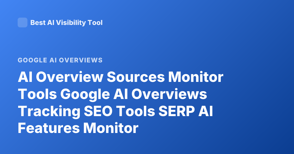 AI Overview Sources Monitor Tools Google AI Overviews Tracking SEO Tools SERP AI Features Monitor