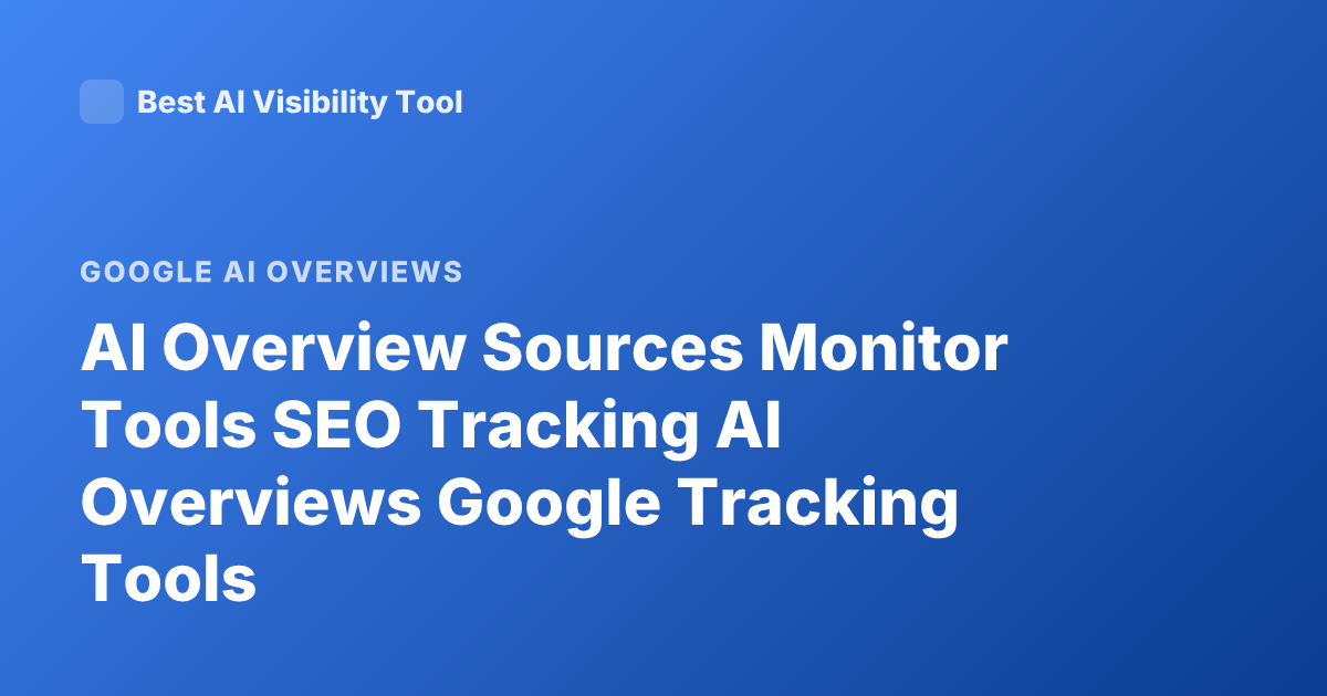AI Overview Sources Monitor Tools SEO Tracking AI Overviews Google Tracking Tools