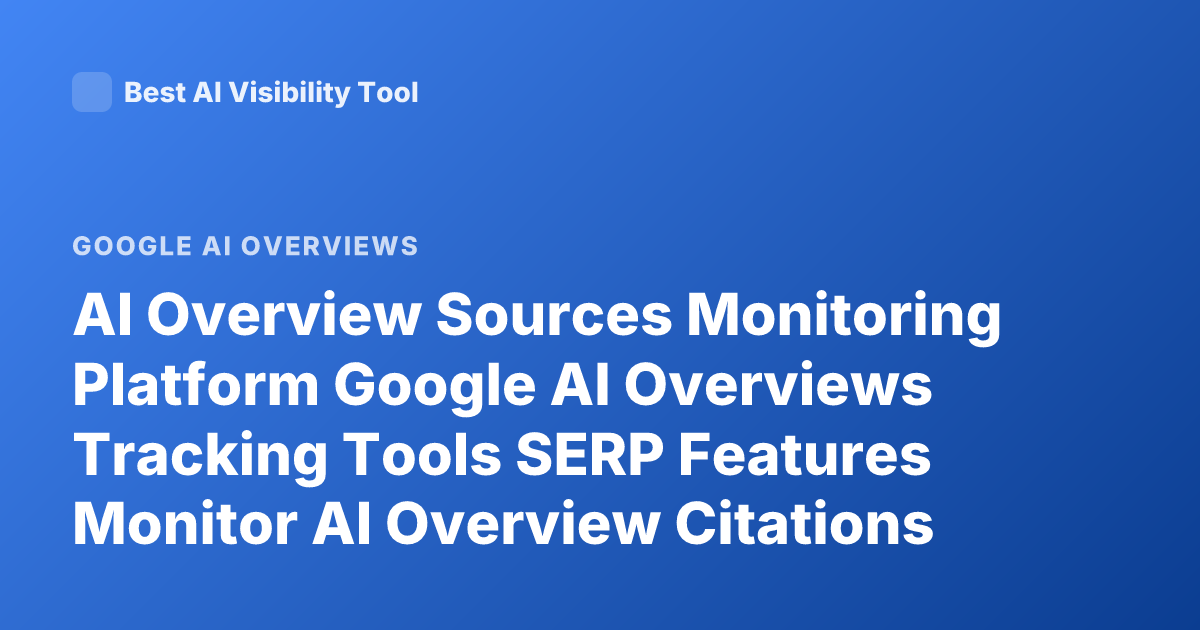 AI Overview Sources Monitoring Platform Google AI Overviews Tracking Tools SERP Features Monitor AI Overview Citations