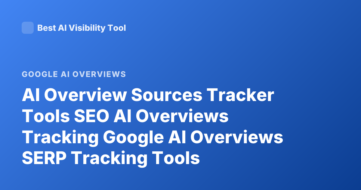 AI Overview Sources Tracker Tools SEO AI Overviews Tracking Google AI Overviews SERP Tracking Tools