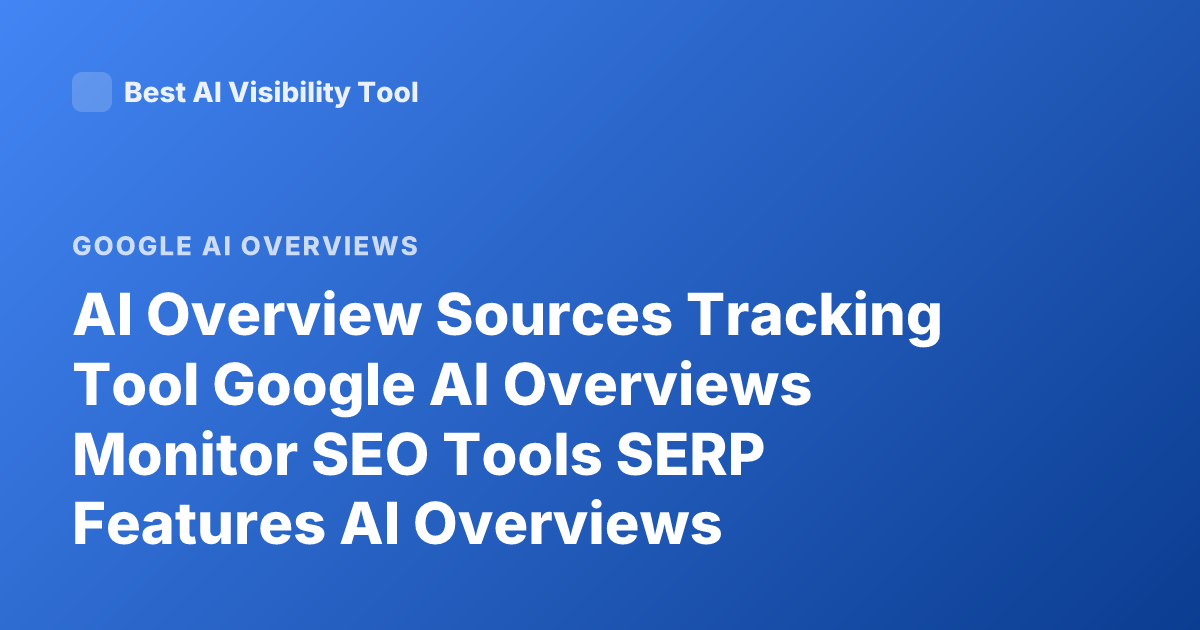 AI Overview Sources Tracking Tool Google AI Overviews Monitor SEO Tools SERP Features AI Overviews Citations Tracker
