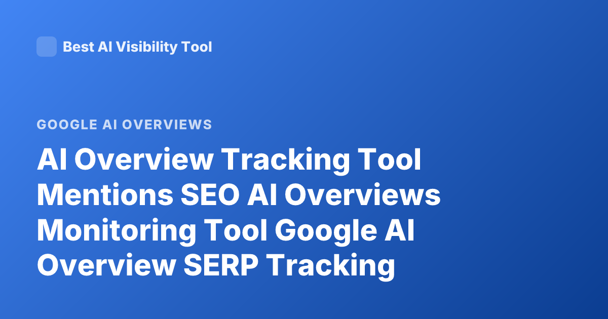 AI Overview Tracking Tool Mentions SEO AI Overviews Monitoring Tool Google AI Overview SERP Tracking