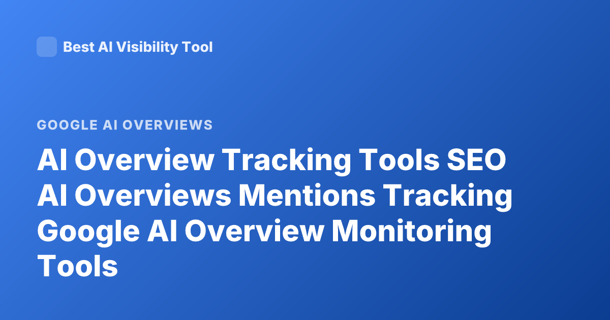 AI Overview Tracking Tools SEO AI Overviews Mentions Tracking Google AI Overview Monitoring Tools