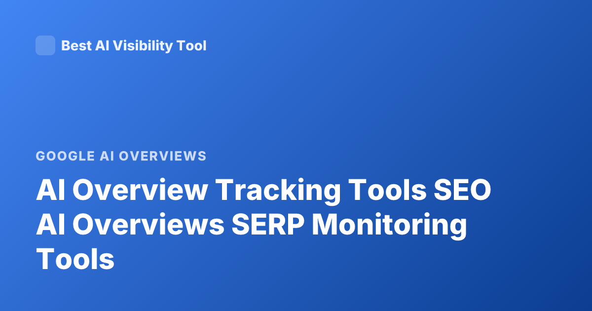 AI Overview Tracking Tools SEO AI Overviews SERP Monitoring Tools