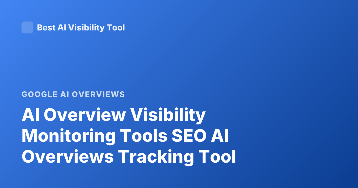 AI Overview Visibility Monitoring Tools SEO AI Overviews Tracking Tool