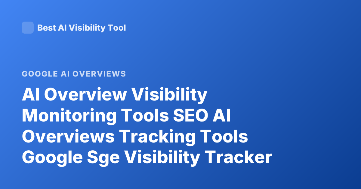 AI Overview Visibility Monitoring Tools SEO AI Overviews Tracking Tools Google Sge Visibility Tracker