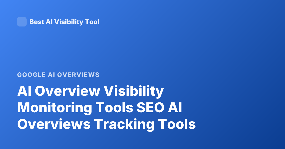 AI Overview Visibility Monitoring Tools SEO AI Overviews Tracking Tools