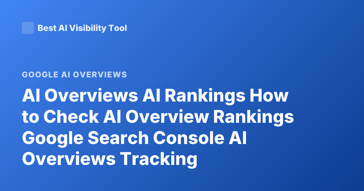 AI Overviews AI Rankings How to Check AI Overview Rankings Google Search Console AI Overviews Tracking