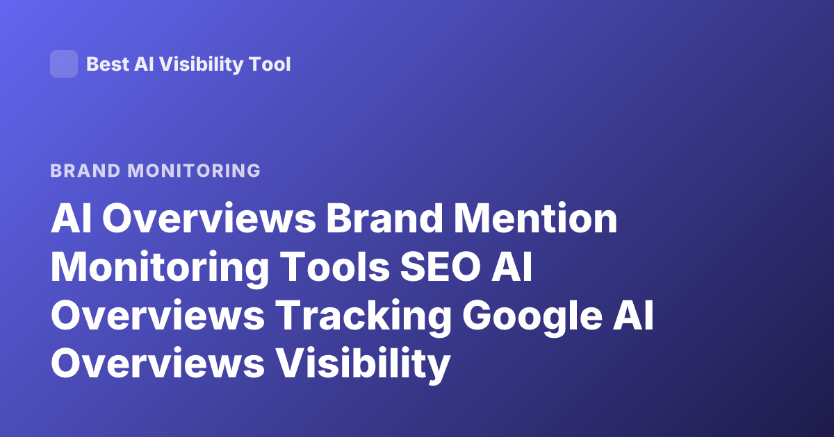 AI Overviews Brand Mention Monitoring Tools SEO AI Overviews Tracking Google AI Overviews Visibility Monitoring