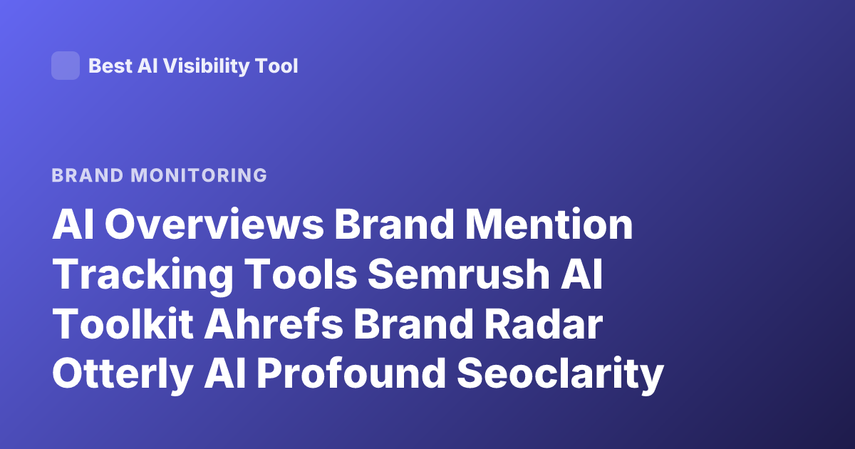 AI Overviews Brand Mention Tracking Tools Semrush AI Toolkit Ahrefs Brand Radar Otterly AI Profound Seoclarity Brightedge