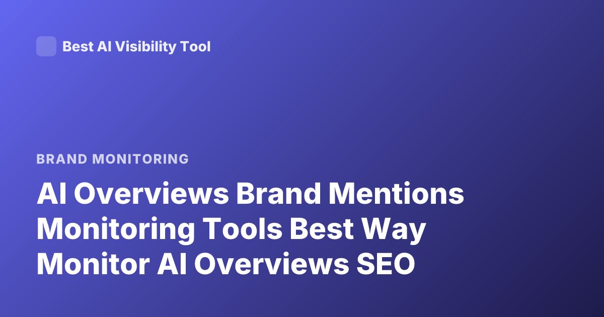 AI Overviews Brand Mentions Monitoring Tools Best Way Monitor AI Overviews SEO