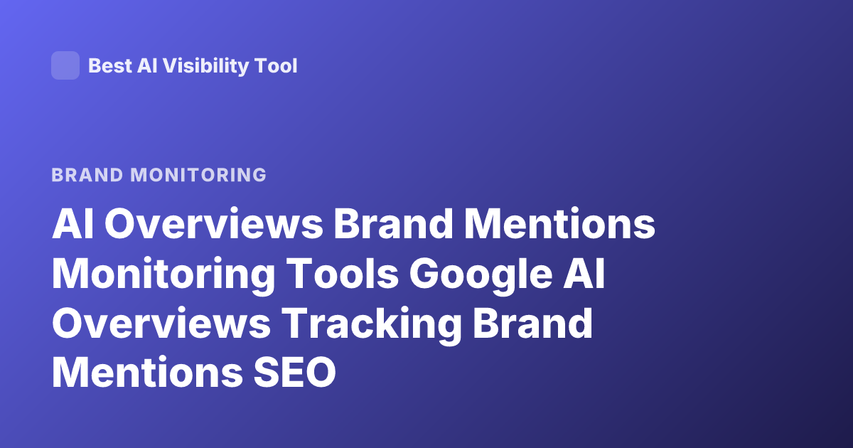 AI Overviews Brand Mentions Monitoring Tools Google AI Overviews Tracking Brand Mentions SEO