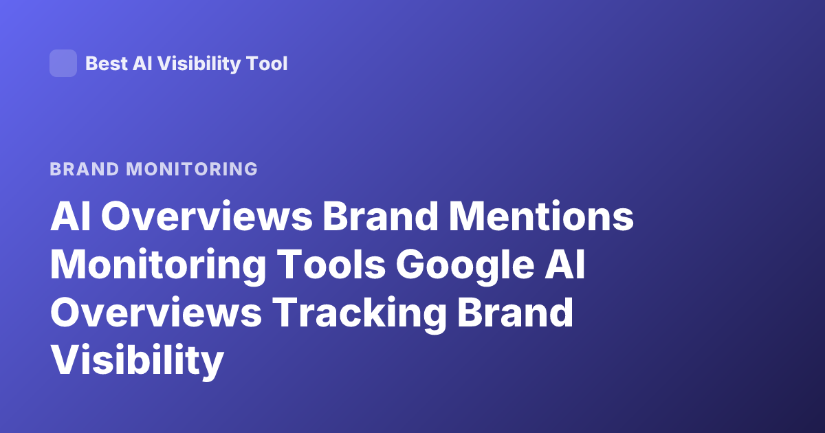 AI Overviews Brand Mentions Monitoring Tools Google AI Overviews Tracking Brand Visibility