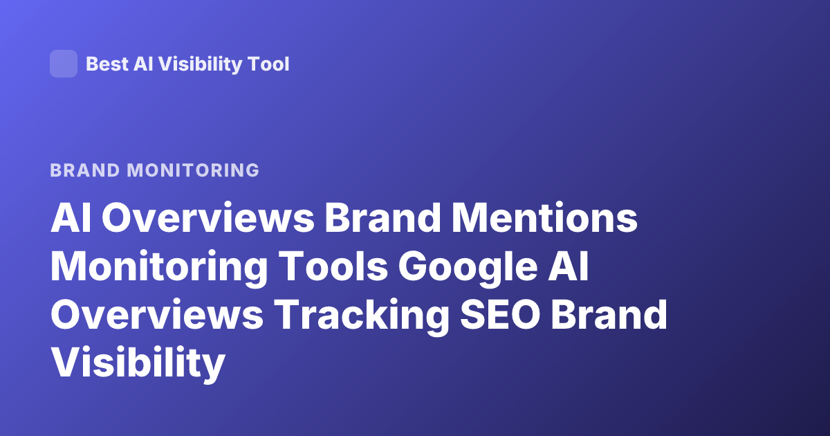 AI Overviews Brand Mentions Monitoring Tools Google AI Overviews Tracking SEO Brand Visibility