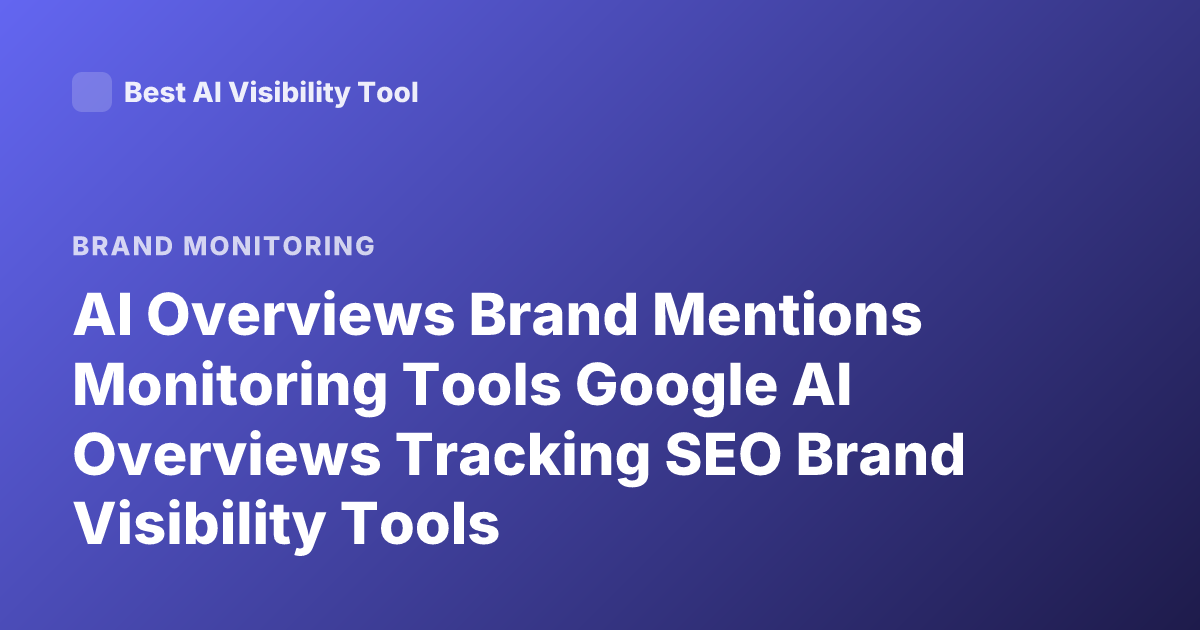 AI Overviews Brand Mentions Monitoring Tools Google AI Overviews Tracking SEO Brand Visibility Tools