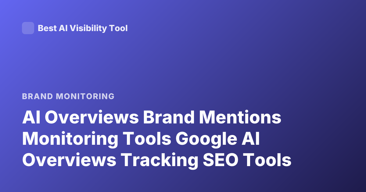 AI Overviews Brand Mentions Monitoring Tools Google AI Overviews Tracking SEO Tools