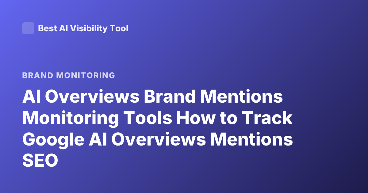 AI Overviews Brand Mentions Monitoring Tools How to Track Google AI Overviews Mentions SEO