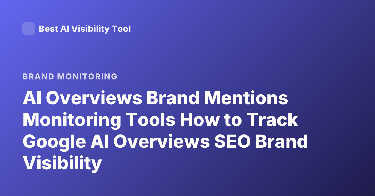 AI Overviews Brand Mentions Monitoring Tools How to Track Google AI Overviews SEO Brand Visibility