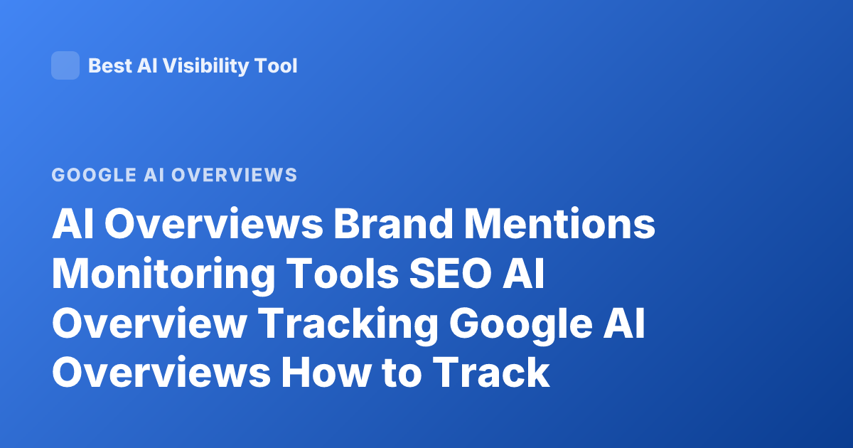 AI Overviews Brand Mentions Monitoring Tools SEO AI Overview Tracking Google AI Overviews How to Track
