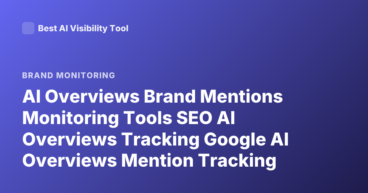 AI Overviews Brand Mentions Monitoring Tools SEO AI Overviews Tracking Google AI Overviews Mention Tracking