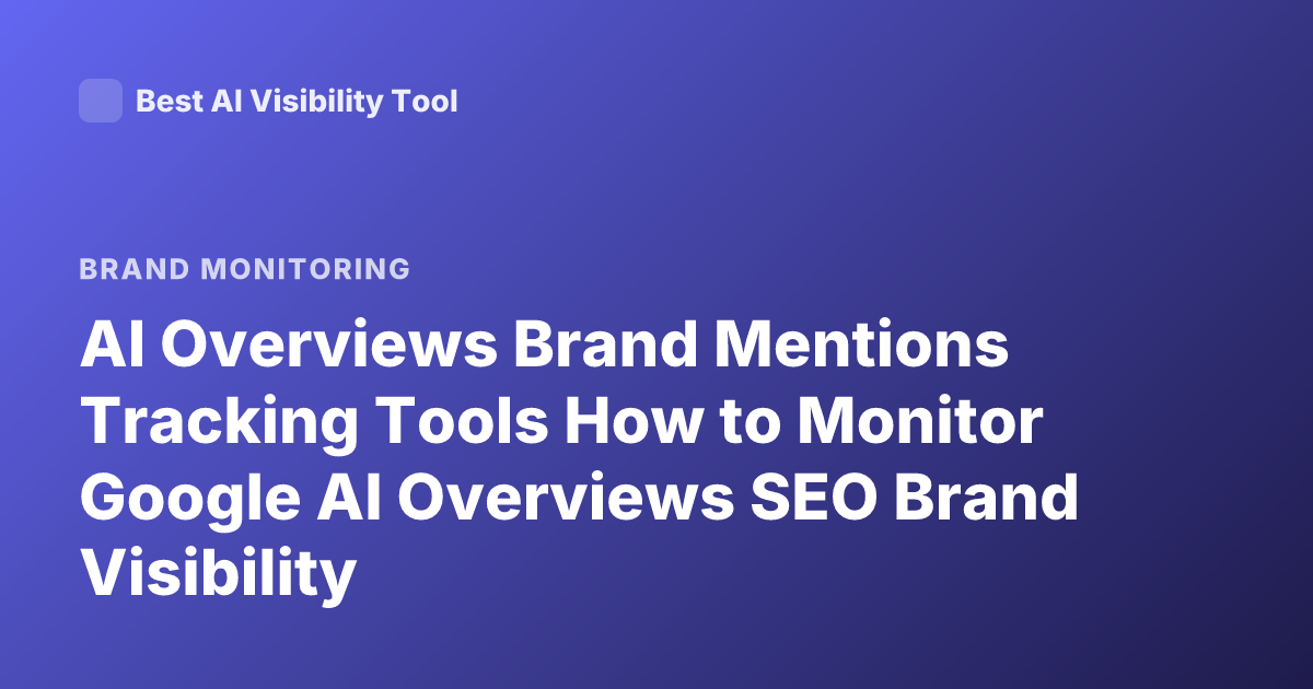 AI Overviews Brand Mentions Tracking Tools How to Monitor Google AI Overviews SEO Brand Visibility