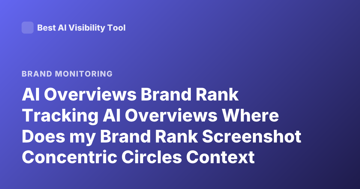 AI Overviews Brand Rank Tracking AI Overviews Where Does my Brand Rank Screenshot Concentric Circles Context