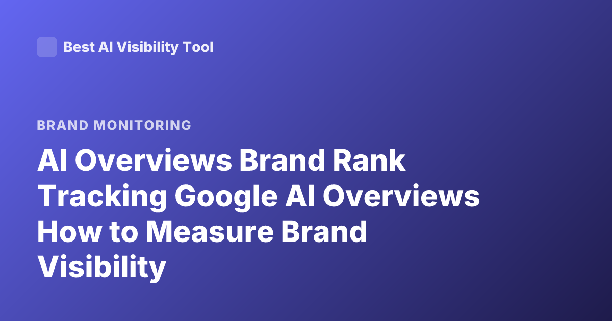 AI Overviews Brand Rank Tracking Google AI Overviews How to Measure Brand Visibility