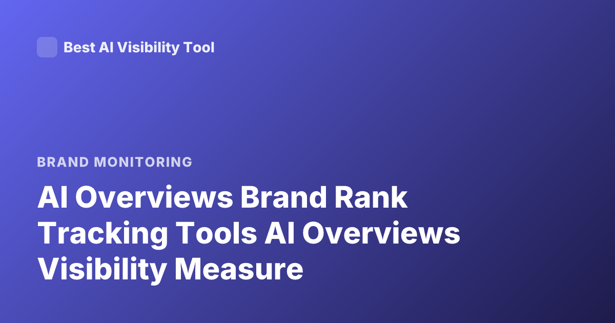 AI Overviews Brand Rank Tracking Tools AI Overviews Visibility Measure