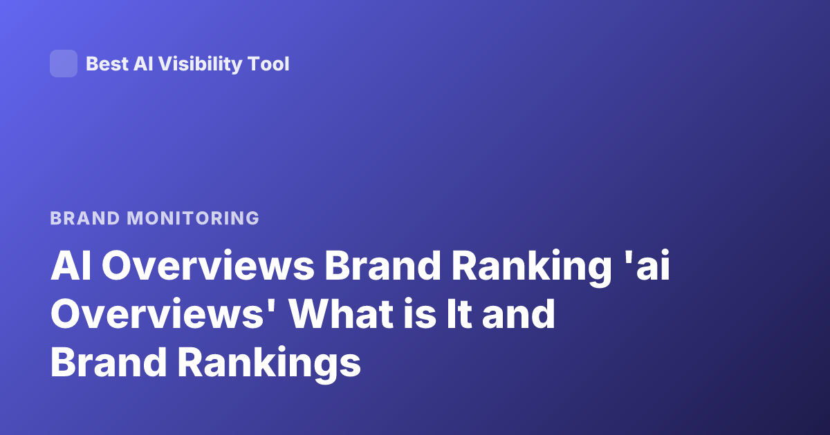 AI Overviews Brand Ranking 'ai Overviews' What is It and Brand Rankings