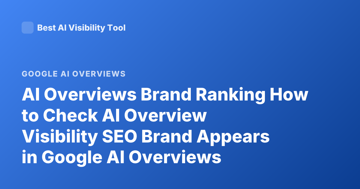 AI Overviews Brand Ranking How to Check AI Overview Visibility SEO Brand Appears in Google AI Overviews