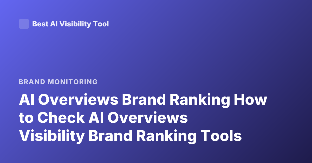 AI Overviews Brand Ranking How to Check AI Overviews Visibility Brand Ranking Tools
